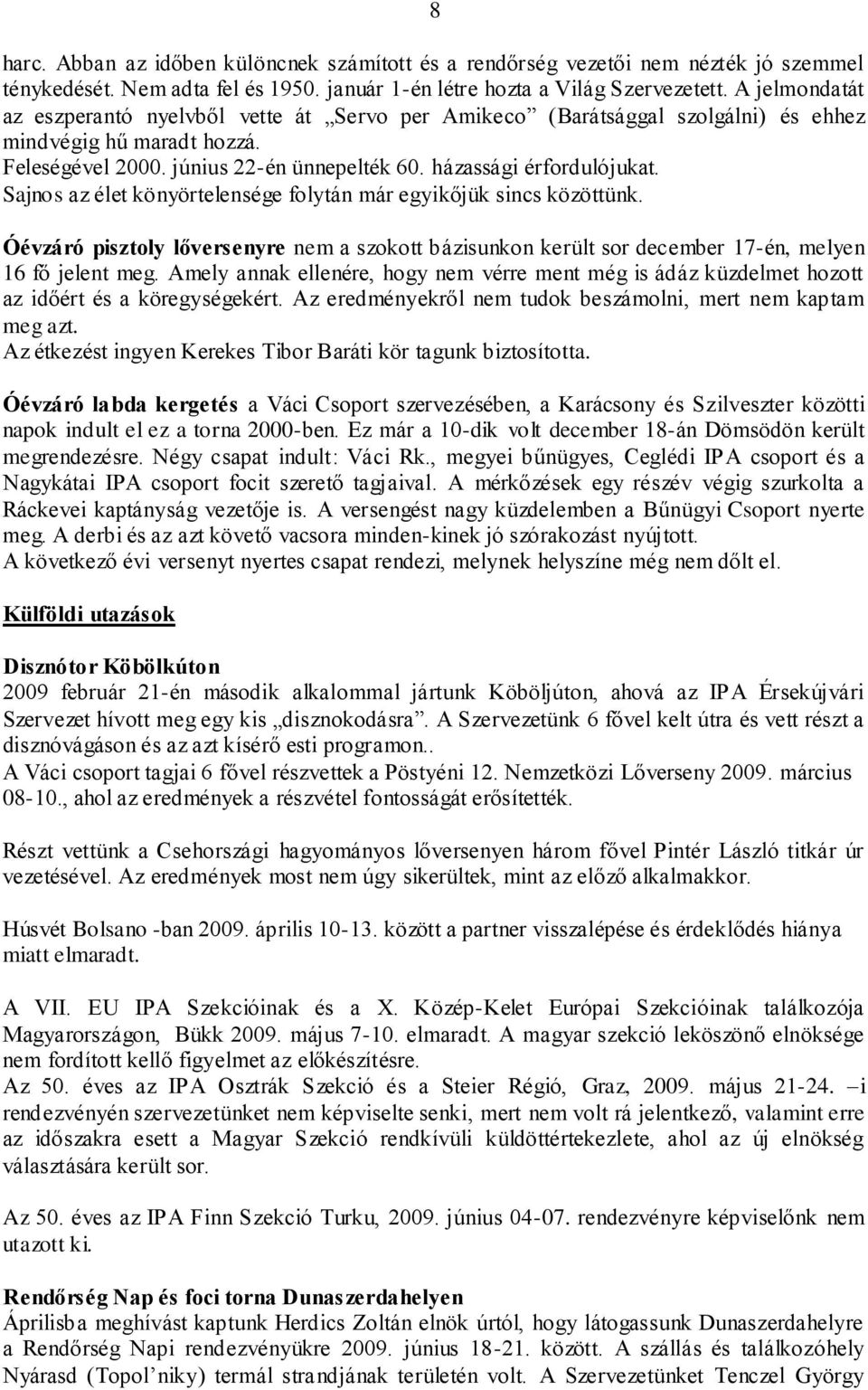 Sajnos az élet könyörtelensége folytán már egyikőjük sincs közöttünk. Óévzáró pisztoly lőversenyre nem a szokott bázisunkon került sor december 17-én, melyen 16 fő jelent meg.