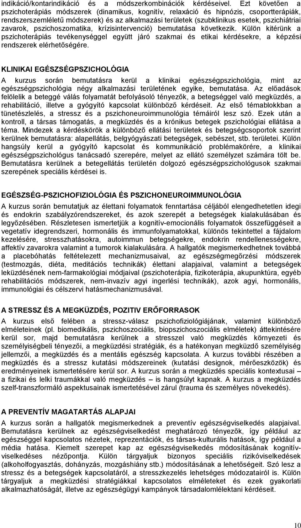 zavarok, pszichoszomatika, krízisintervenció) bemutatása következik. Külön kitérünk a pszichoterápiás tevékenységgel együtt járó szakmai és etikai kérdésekre, a képzési rendszerek elérhetőségére.