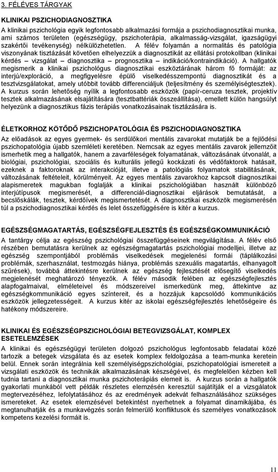 A félév folyamán a normalitás és patológia viszonyának tisztázását követően elhelyezzük a diagnosztikát az ellátási protokollban (klinikai kérdés vizsgálat diagnosztika prognosztika