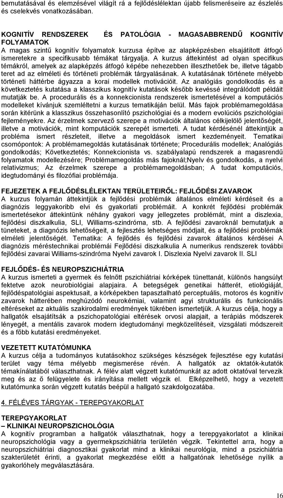 tárgyalja. A kurzus áttekintést ad olyan specifikus témákról, amelyek az alapképzés átfogó képébe nehezebben illeszthetőek be, illetve tágabb teret ad az elméleti és történeti problémák tárgyalásának.