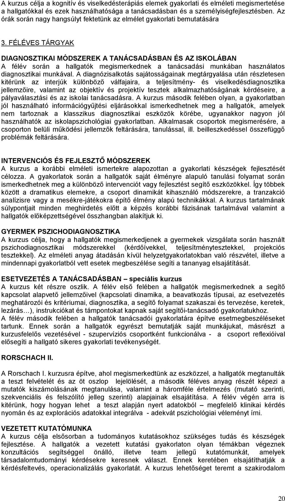 FÉLÉVES TÁRGYAK DIAGNOSZTIKAI MÓDSZEREK A TANÁCSADÁSBAN ÉS AZ ISKOLÁBAN A félév során a hallgatók megismerkednek a tanácsadási munkában használatos diagnosztikai munkával.