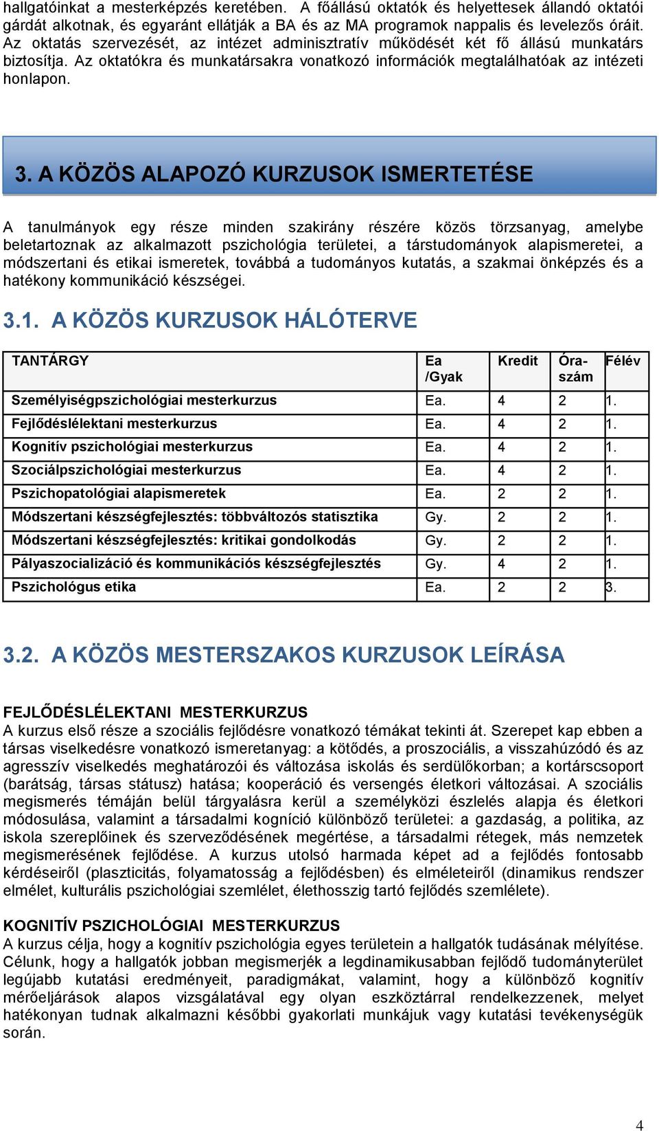 A KÖZÖS ALAPOZÓ KURZUSOK ISMERTETÉSE A tanulmányok egy része minden szakirány részére közös törzsanyag, amelybe beletartoznak az alkalmazott pszichológia területei, a társtudományok alapismeretei, a