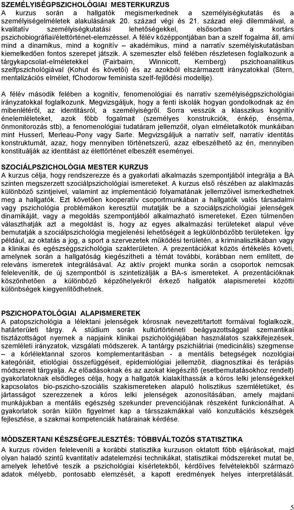 A félév középpontjában ban a szelf fogalma áll, ami mind a dinamikus, mind a kognitív akadémikus, mind a narratív személyiskutatásban kiemelkedően fontos szerepet játszik.