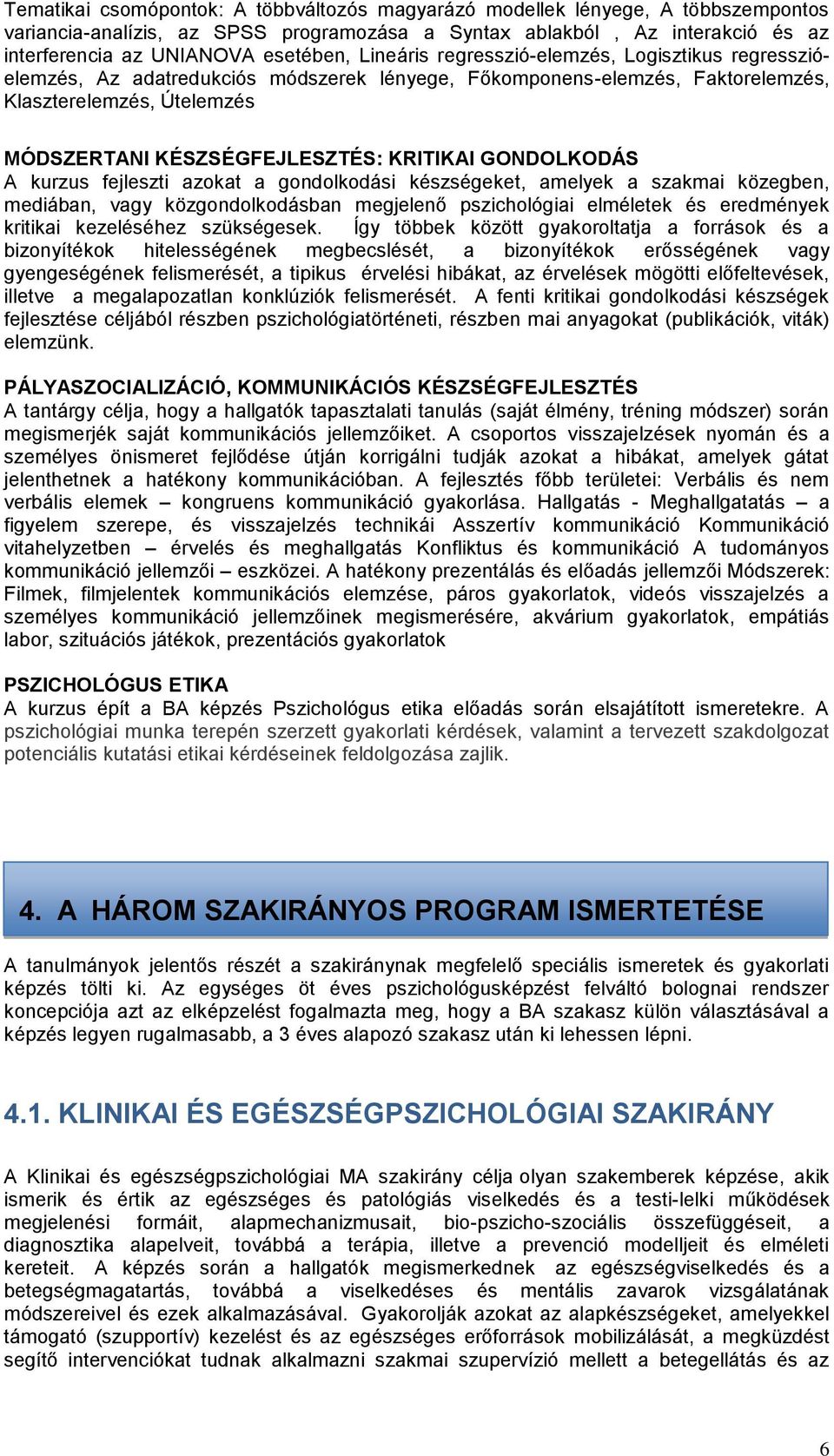 GONDOLKODÁS A kurzus fejleszti azokat a gondolkodási készségeket, amelyek a szakmai közegben, mediában, vagy közgondolkodásban megjelenő pszichológiai elméletek és eredmények kritikai kezeléséhez