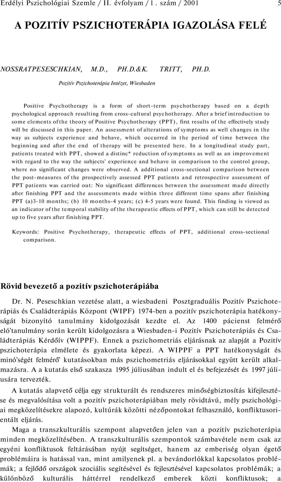 After a brief introduction to some elements of the theory of Positive Psychotherapy (PPT), first results of the effectively study will be discussed in this paper.