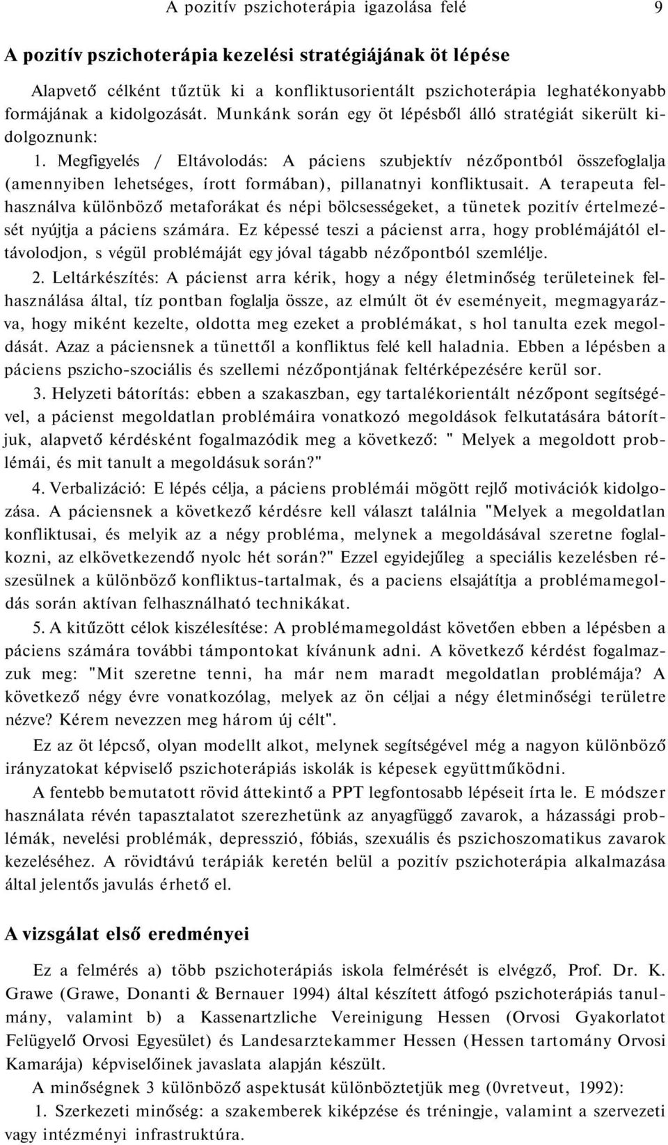 Megfigyelés / Eltávolodás: A páciens szubjektív nézőpontból összefoglalja (amennyiben lehetséges, írott formában), pillanatnyi konfliktusait.