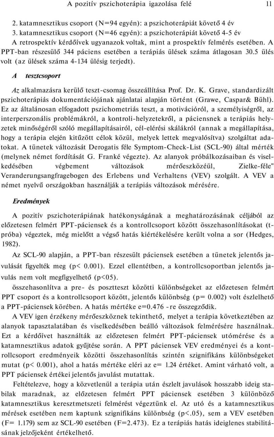 A PPT-ban részesülő 344 páciens esetében a terápiás ülések száma átlagosan 30.5 ülés volt (az ülések száma 4-134 ülésig terjedt). A tesztcsoport Az alkalmazásra kerülő teszt-csomag összeállítása Prof.