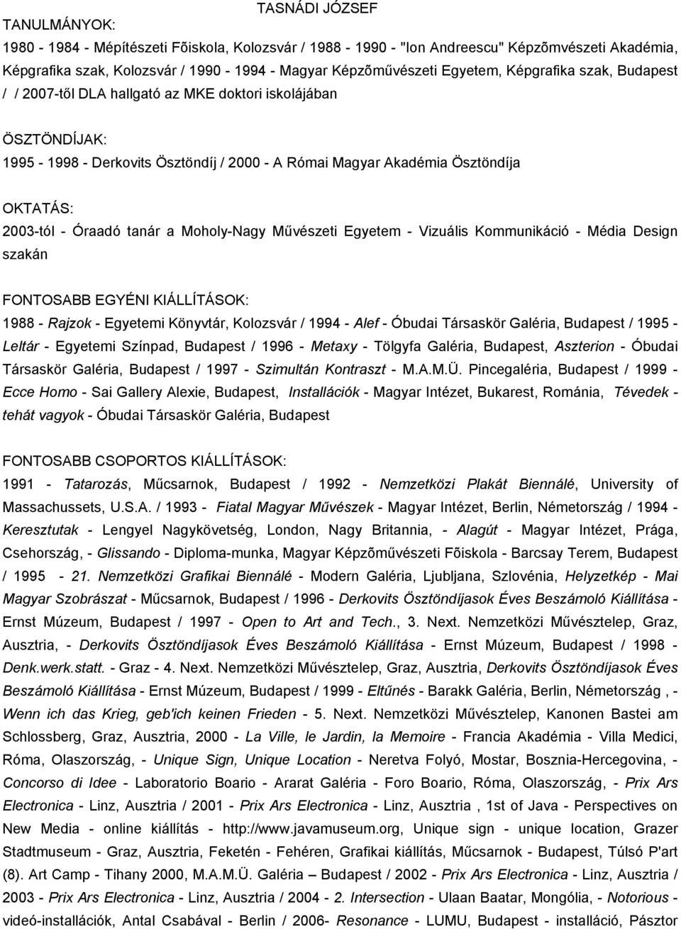 tanár a Moholy-Nagy Művészeti Egyetem - Vizuális Kommunikáció - Média Design szakán FONTOSABB EGYÉNI KIÁLLÍTÁSOK: 1988 - Rajzok - Egyetemi Könyvtár, Kolozsvár / 1994 - Alef - Óbudai Társaskör