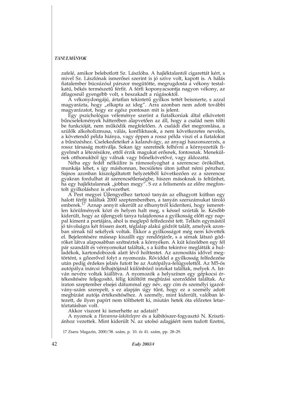 A vékonydongájú, ártatlan tekintetû gyilkos tettét beismerte, s azzal magyarázta, hogy elkapta az ideg. Arra azonban nem adott további magyarázatot, hogy ez egész pontosan mit is jelent.