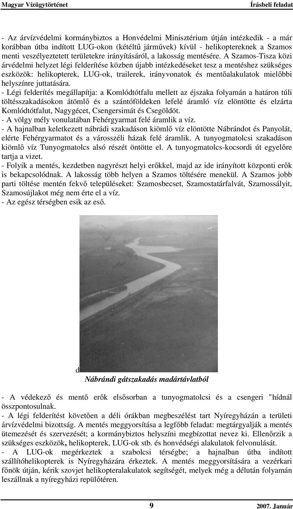 A Szamos-Tisza közi árvédelmi helyzet légi felderítése közben újabb intézkedéseket tesz a mentéshez szükséges eszközök: helikopterek, LUG-ok, trailerek, irányvonatok és mentőalakulatok mielőbbi