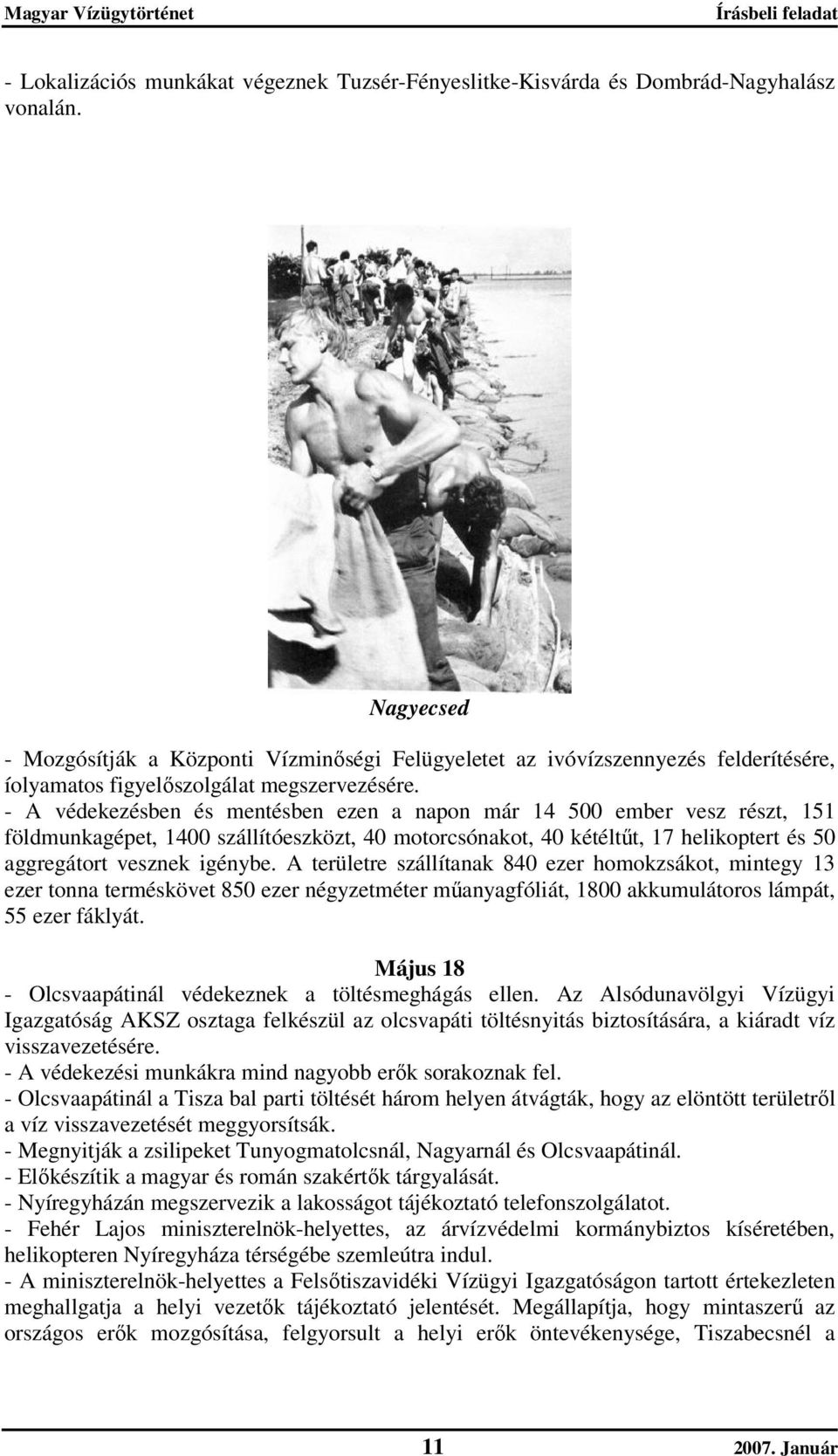 - A védekezésben és mentésben ezen a napon már 14 500 ember vesz részt, 151 földmunkagépet, 1400 szállítóeszközt, 40 motorcsónakot, 40 kétéltűt, 17 helikoptert és 50 aggregátort vesznek igénybe.