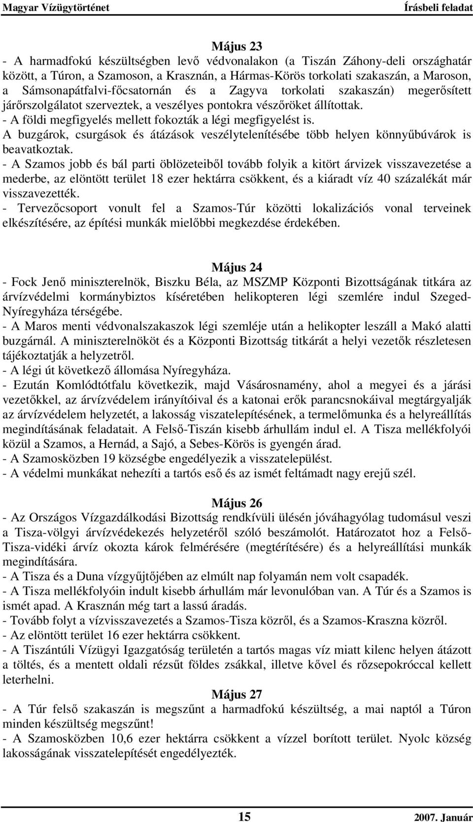 - A földi megfigyelés mellett fokozták a légi megfigyelést is. A buzgárok, csurgások és átázások veszélytelenítésébe több helyen könnyűbúvárok is beavatkoztak.