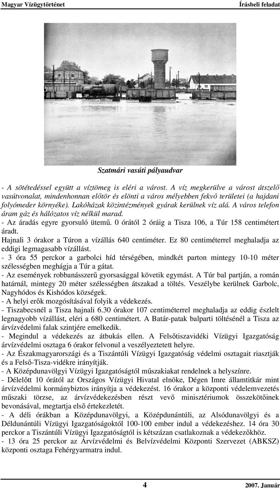 A város telefon áram gáz és hálózatos víz nélkül marad. - Az áradás egyre gyorsuló ütemű. 0 órától 2 óráig a Tisza 106, a Túr 158 centimétert áradt. Hajnali 3 órakor a Túron a vízállás 640 centiméter.