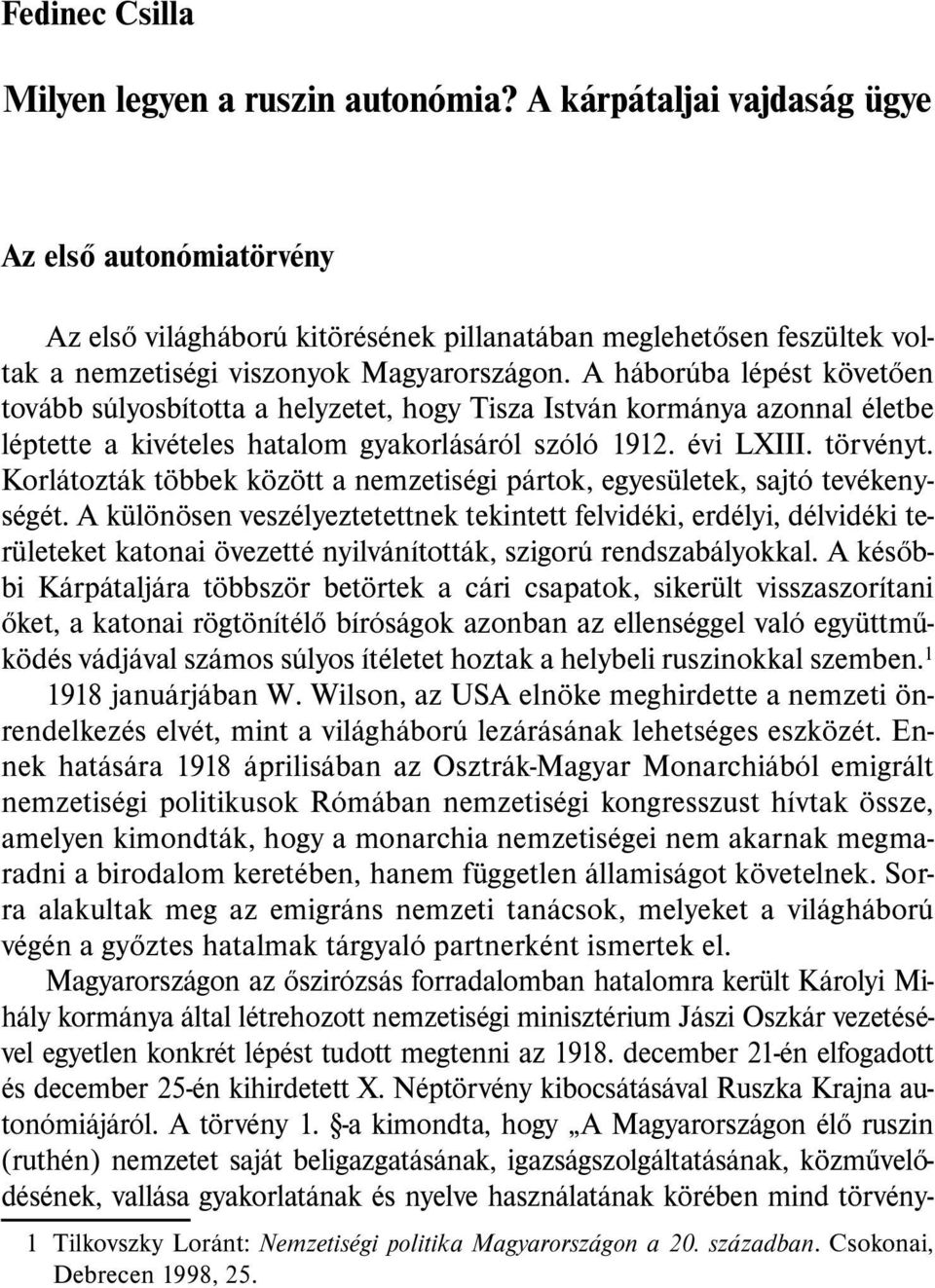 A háborúba lépést követõen tovább súlyosbította a helyzetet, hogy Tisza István kormánya azonnal életbe léptette a kivételes hatalom gyakorlásáról szóló 1912. évi LXIII. törvényt.