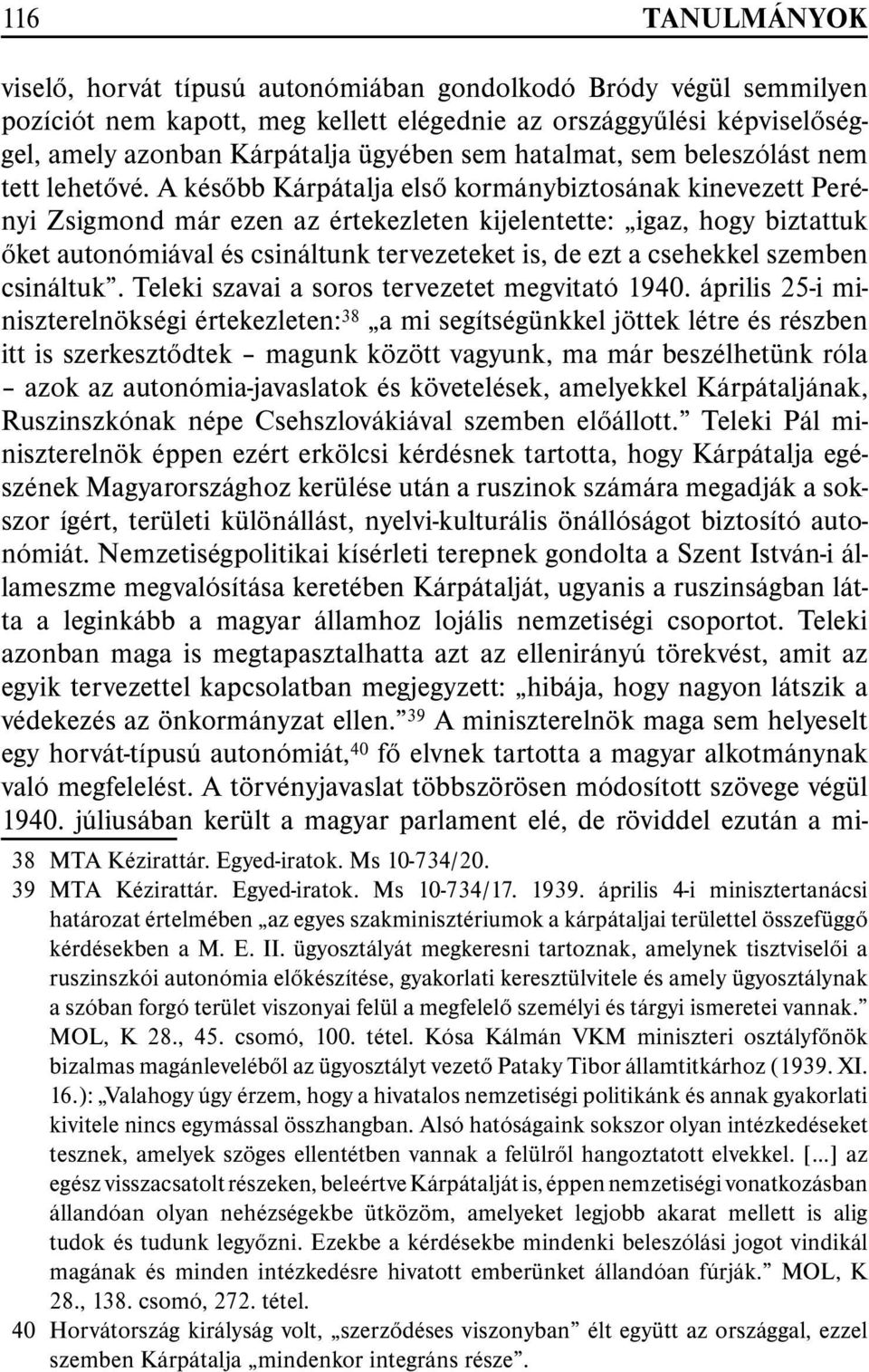 A késõbb Kárpátalja elsõ kormánybiztosának kinevezett Perényi Zsigmond már ezen az értekezleten kijelentette: igaz, hogy biztattuk õket autonómiával és csináltunk tervezeteket is, de ezt a csehekkel