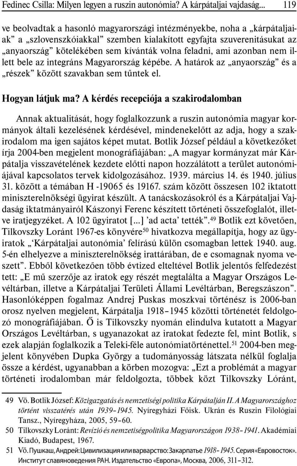 feladni, ami azonban nem illett bele az integráns Magyarország képébe. A határok az anyaország és a részek között szavakban sem tûntek el. Hogyan látjuk ma?