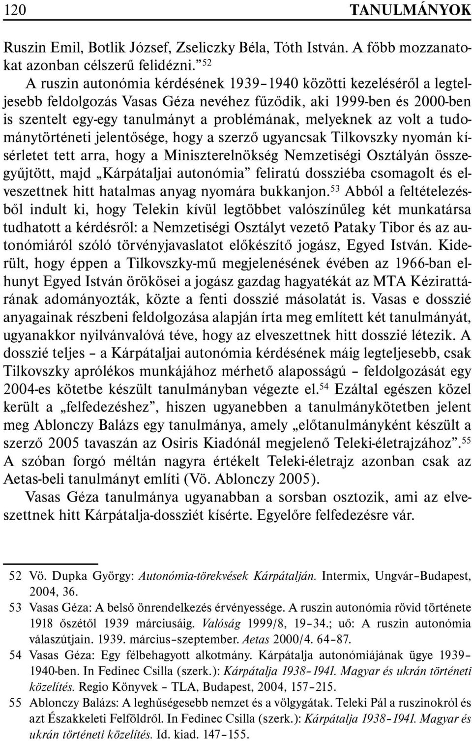 az volt a tudománytörténeti jelentõsége, hogy a szerzõ ugyancsak Tilkovszky nyomán kísérletet tett arra, hogy a Miniszterelnökség Nemzetiségi Osztályán összegyûjtött, majd Kárpátaljai autonómia