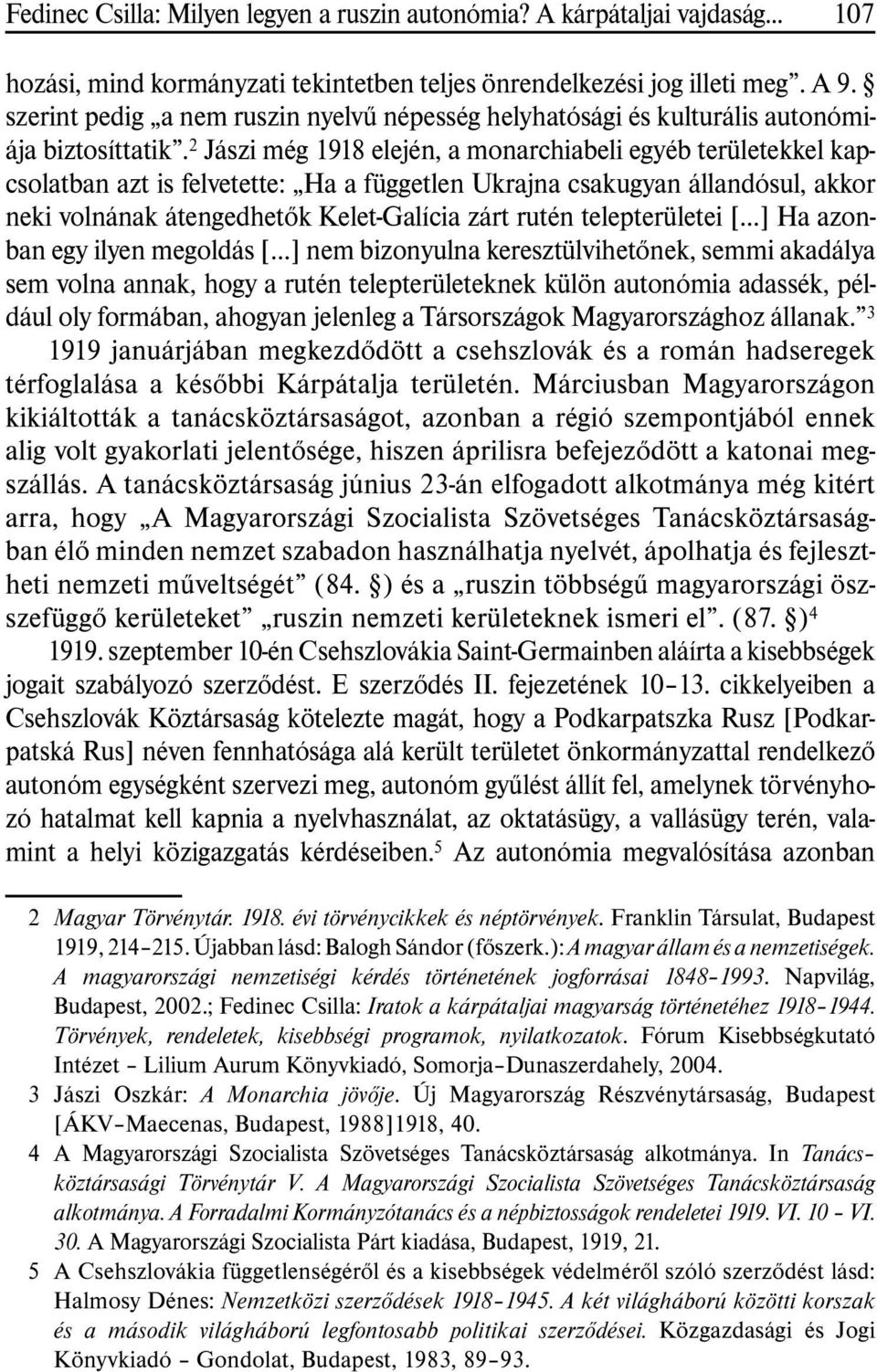 2 Jászi még 1918 elején, a monarchiabeli egyéb területekkel kapcsolatban azt is felvetette: Ha a független Ukrajna csakugyan állandósul, akkor neki volnának átengedhetõk Kelet-Galícia zárt rutén