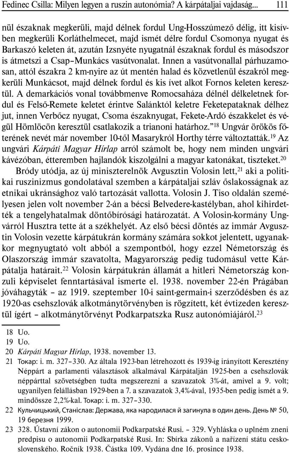 nyugatnál északnak fordul és másodszor is átmetszi a Csap Munkács vasútvonalat.