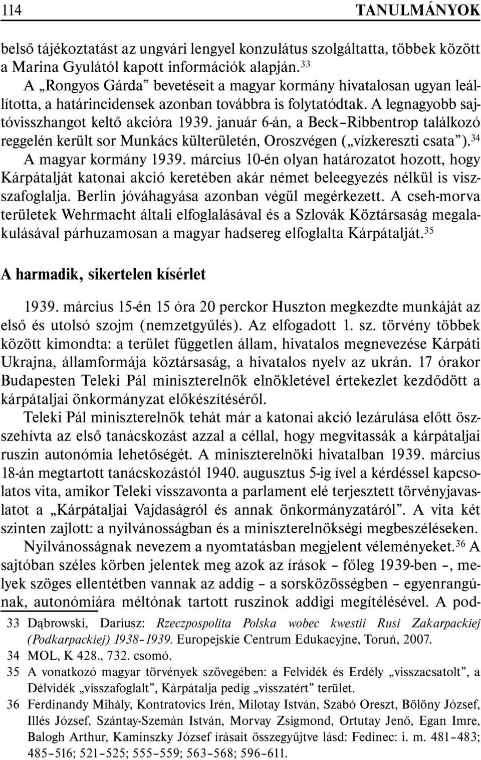 január 6-án, a Beck Ribbentrop találkozó reggelén került sor Munkács külterületén, Oroszvégen ( vízkereszti csata ). 34 A magyar kormány 1939.