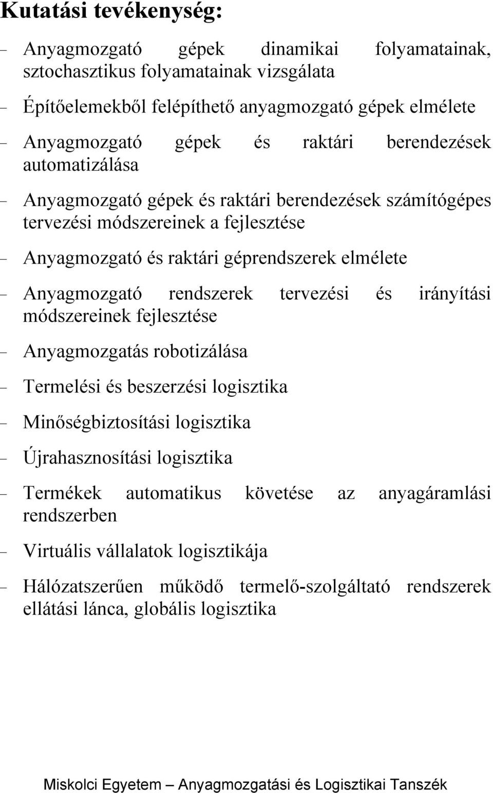 Anyagmozgató rendszerek tervezési és irányítási módszereinek fejlesztése Anyagmozgatás robotizálása Termelési és beszerzési logisztika Minőségbiztosítási logisztika Újrahasznosítási