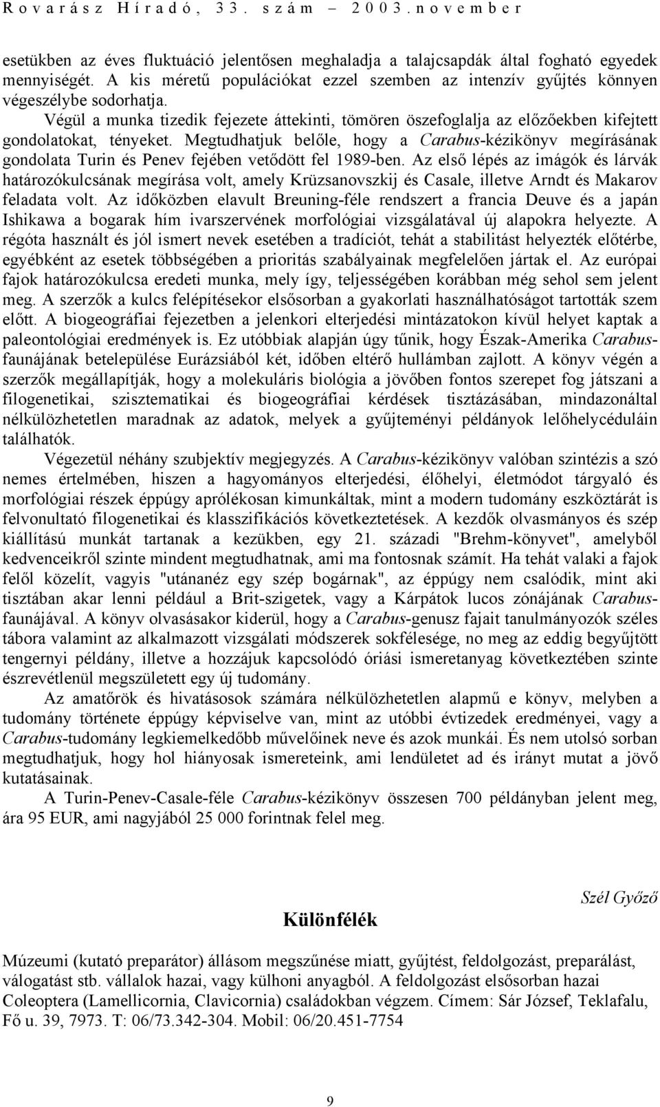 Megtudhatjuk belőle, hogy a Carabus-kézikönyv megírásának gondolata Turin és Penev fejében vetődött fel 1989-ben.