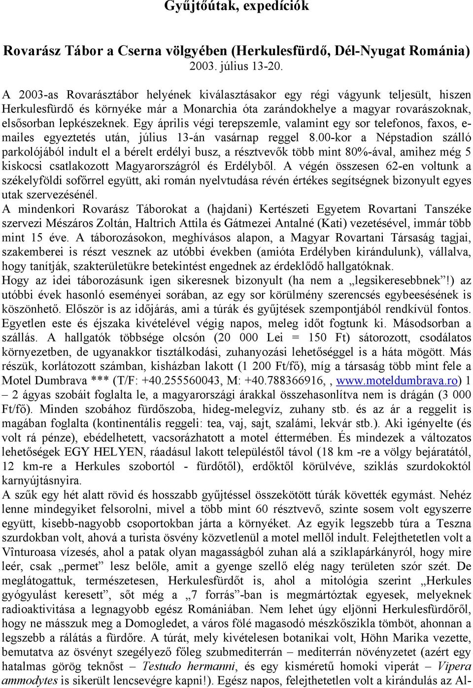 Egy április végi terepszemle, valamint egy sor telefonos, faxos, e- mailes egyeztetés után, július 13-án vasárnap reggel 8.