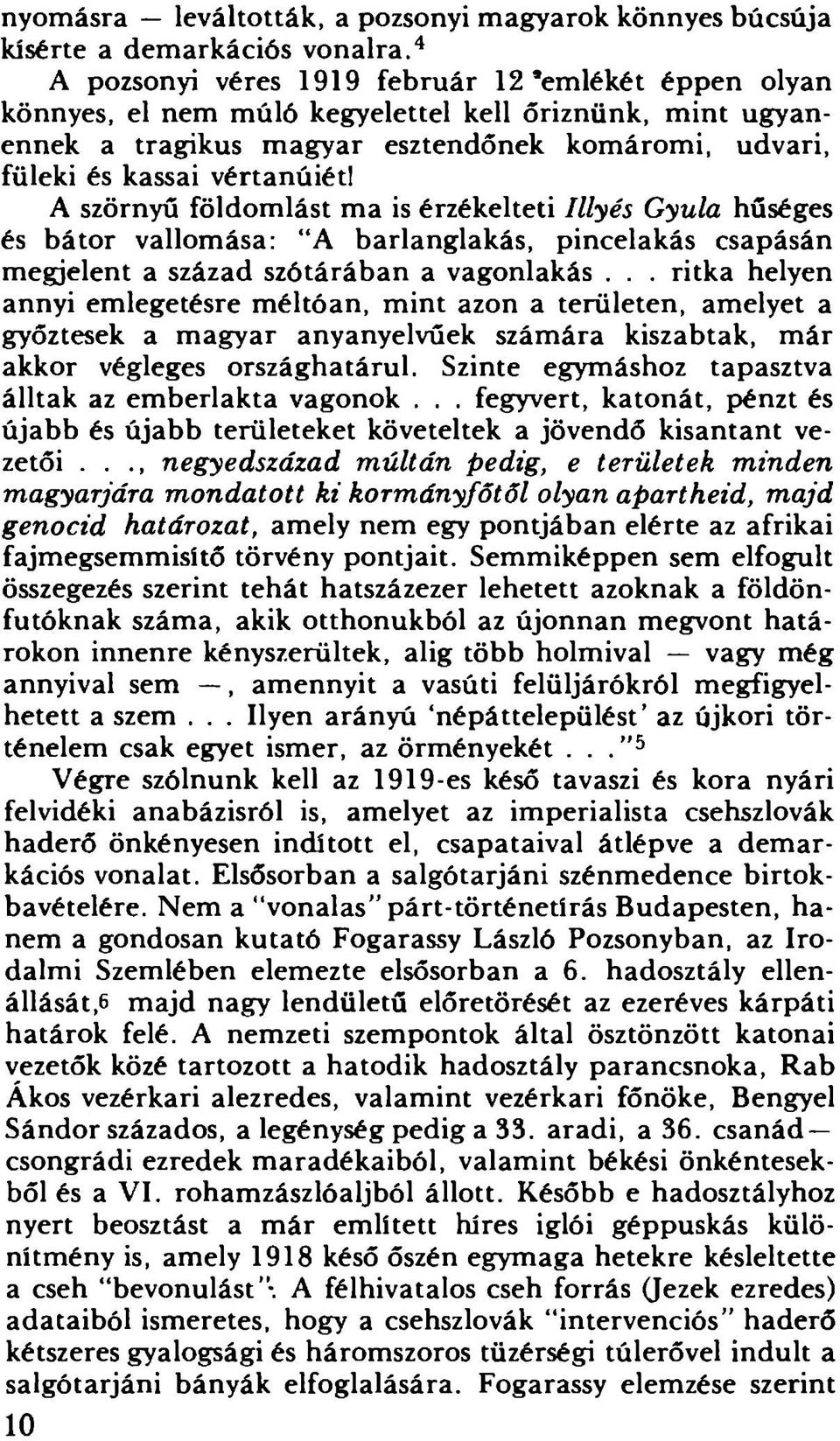 A szörnyű földomlást ma is érzékelteti Illyés Gyula hűséges és bátor vallomása: A barlanglakás, pincelakás csapásán megjelent a század szótárában a vagonlakás.