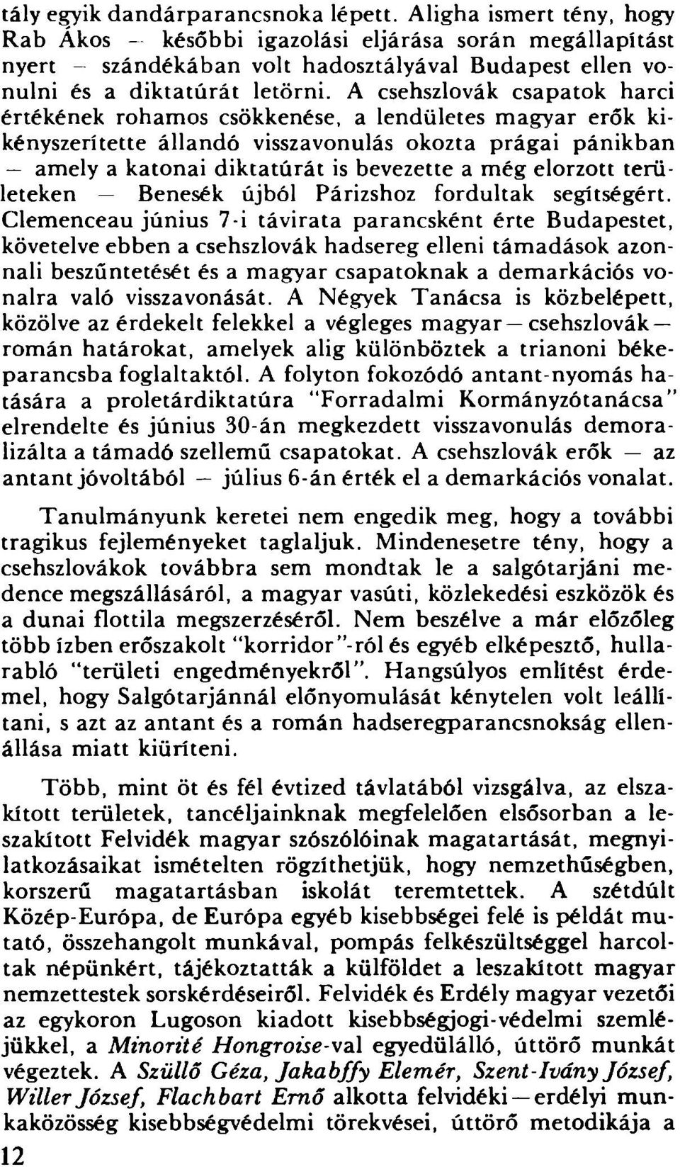 A csehszlovák csapatok harci értékének rohamos csökkenése, a lendületes magyar erők kikényszerítette állandó visszavonulás okozta prágai pánikban amely a katonai diktatúrát is bevezette a még