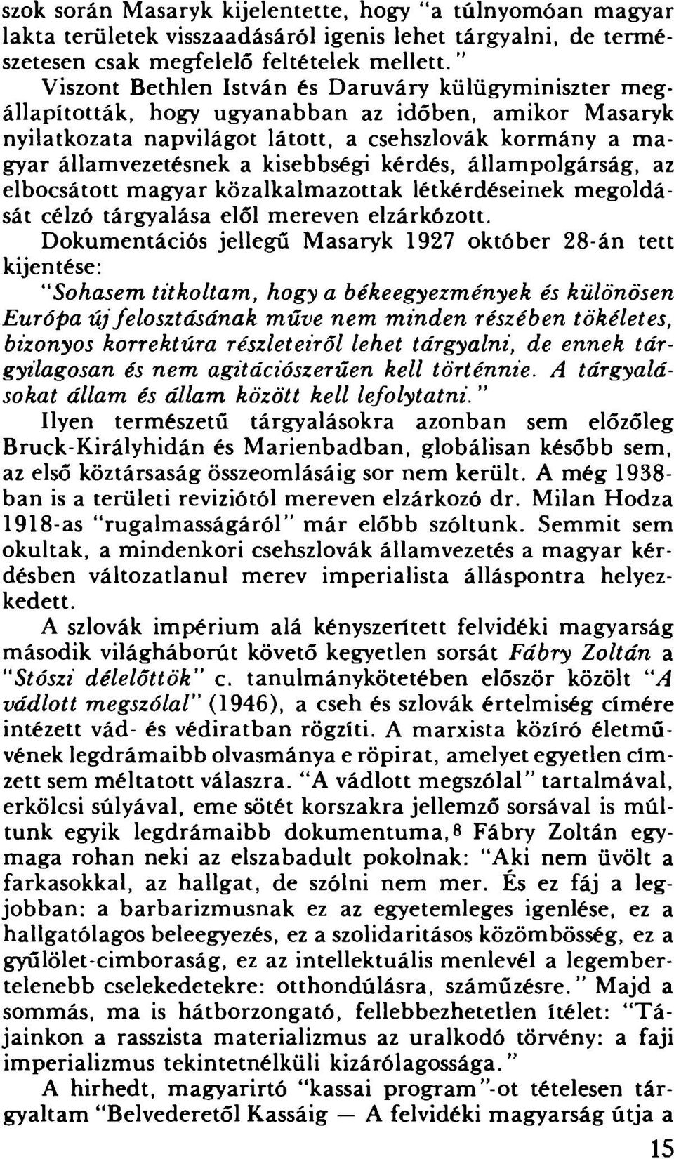 kisebbségi kérdés, állampolgárság, az elbocsátott magyar közalkalmazottak létkérdéseinek megoldását célzó tárgyalása elől mereven elzárkózott.