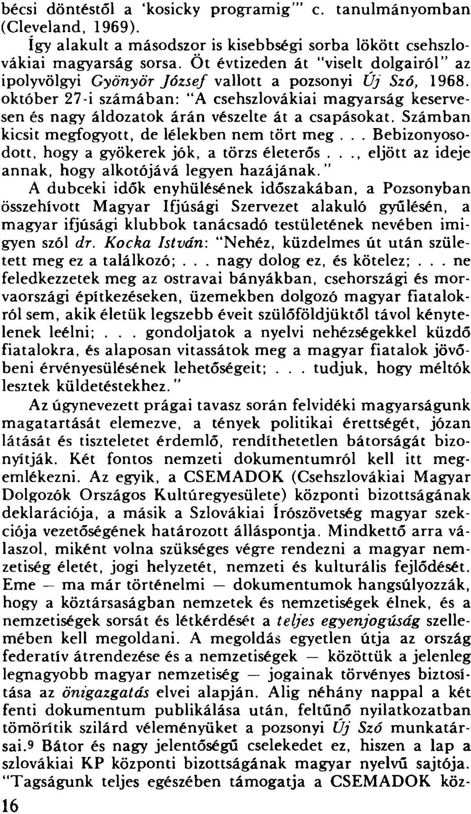 október 27-i számában: A csehszlovákiai magyarság keservesen és nagy áldozatok árán vészelte át a csapásokat. Számban kicsit megfogyott, de lélekben nem tört meg... Bebizonyosodott.