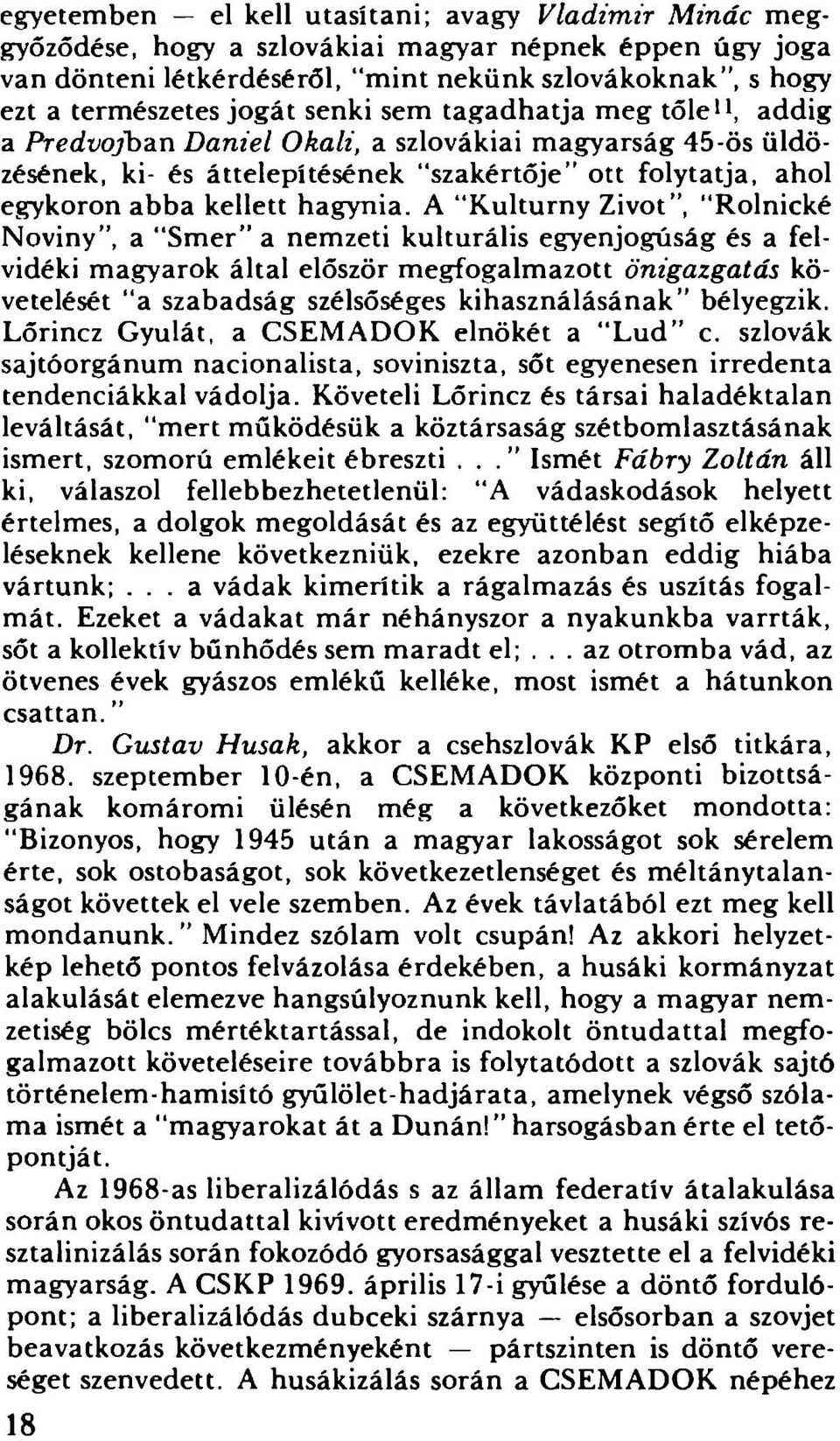 A "Kulturny Zivot, Rolnické Noviny, a Smer a nemzeti kulturális egyenjogúság és a felvidéki magyarok által először megfogalmazott önigazgatás követelését a szabadság szélsőséges kihasználásának