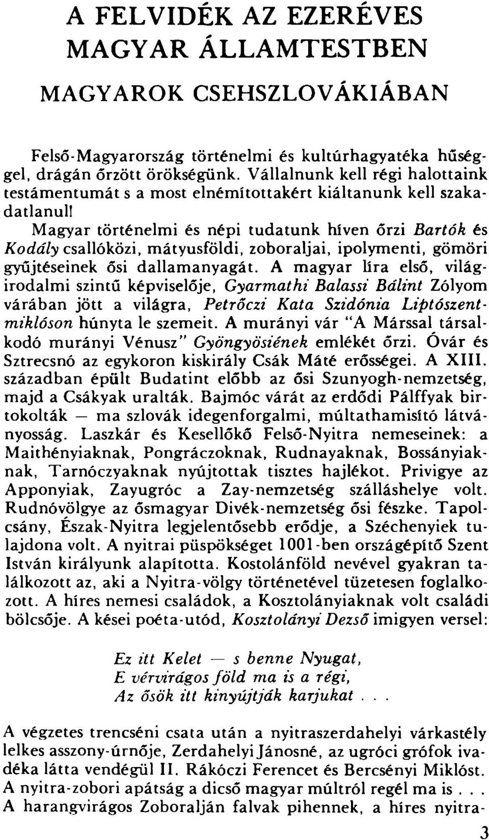 Magyar történelmi és népi tudatunk híven őrzi Bartók és /Coí/a/y csallóközi, mátyusföldi, zoboraljai, ipolymenti, gömöri gyűjtéseinek ősi dallamanyagát.