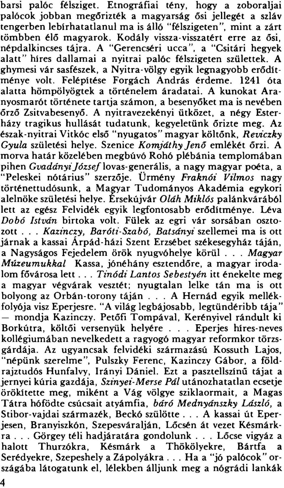 Kodály vissza-visszatért erre az ősi, népdalkincses tájra. A "Gerencséri ucca, a Csitári hegyek alatt híres dallamai a nyitrai palóc félszigeten születtek.