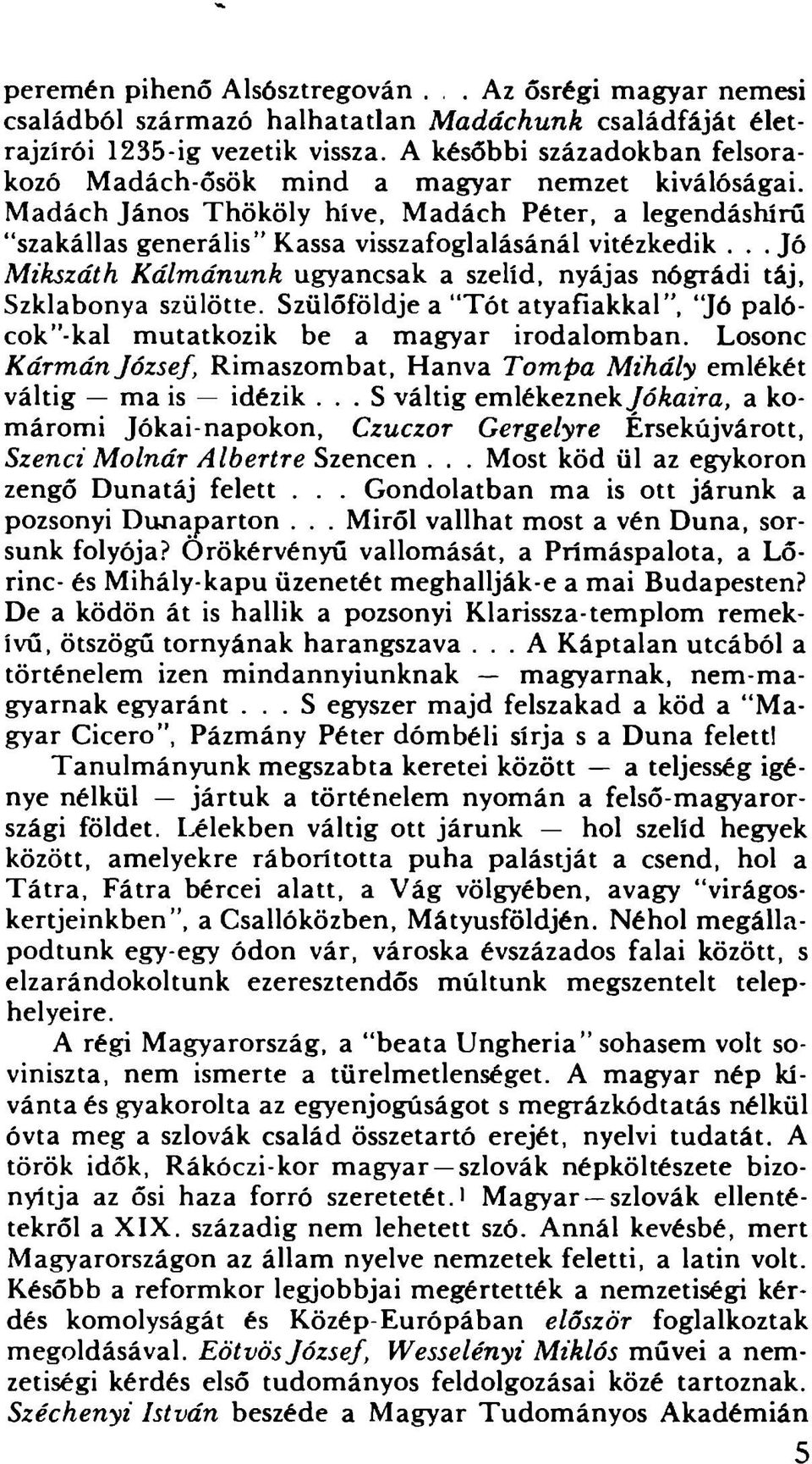 .. Jó Mikszáth Kálmánunk ugyancsak a szehd, nyájas nógrádi táj, Szklabonya szülötte. Szülőföldje a Tót atyafiakkal, Jó palócok -kal mutatkozik be a magyar irodalomban.