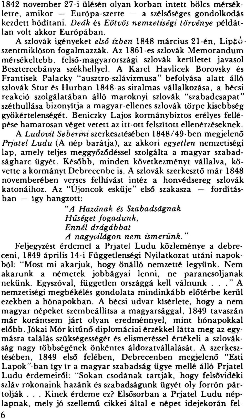 A Karéi Havlicek Borovsky és Frantisek Palacky ausztro-szlávizmusa befolyása alatt álló szlovák Stur és Húrban 1848-as siralmas vállalkozása, a bécsi reakció szolgálatában álló maroknyi szlovák