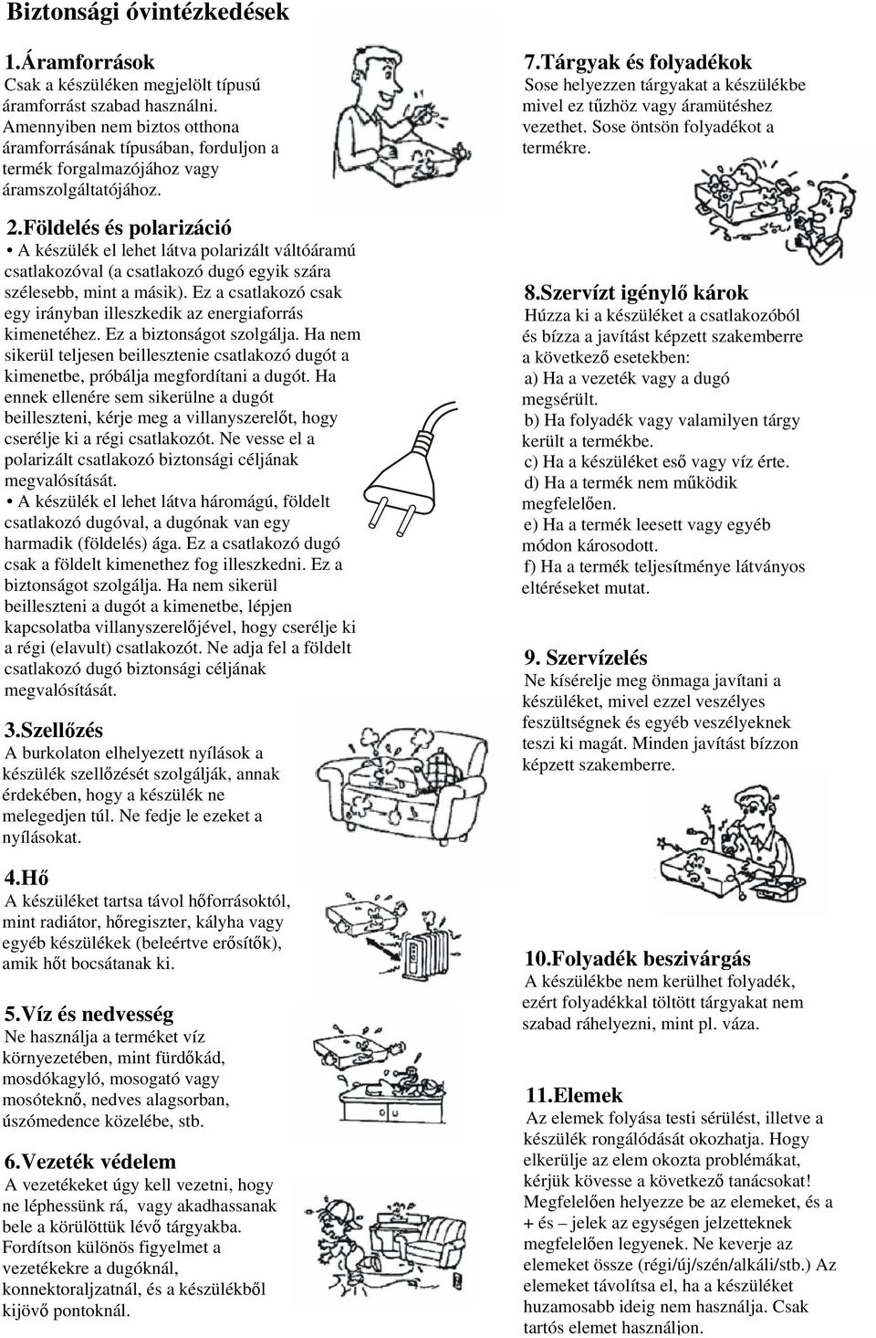 Földelés és polarizáció A készülék el lehet látva polarizált váltóáramú csatlakozóval (a csatlakozó dugó egyik szára szélesebb, mint a másik).