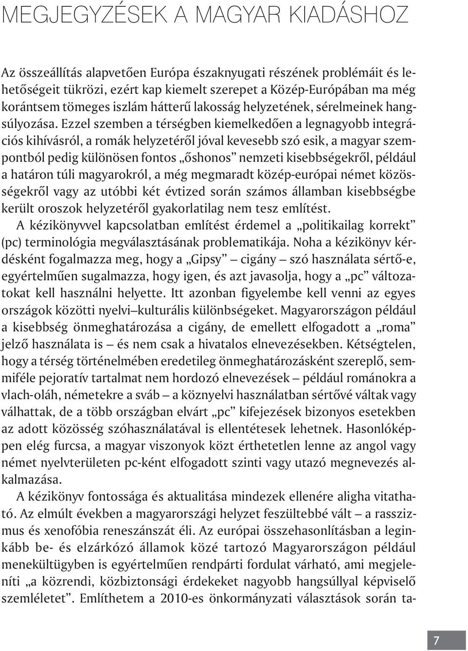 Ezzel szemben a térségben kiemelkedõen a legnagyobb integrációs kihívásról, a romák helyzetérõl jóval kevesebb szó esik, a magyar szempontból pedig különösen fontos õshonos nemzeti kisebbségekrõl,