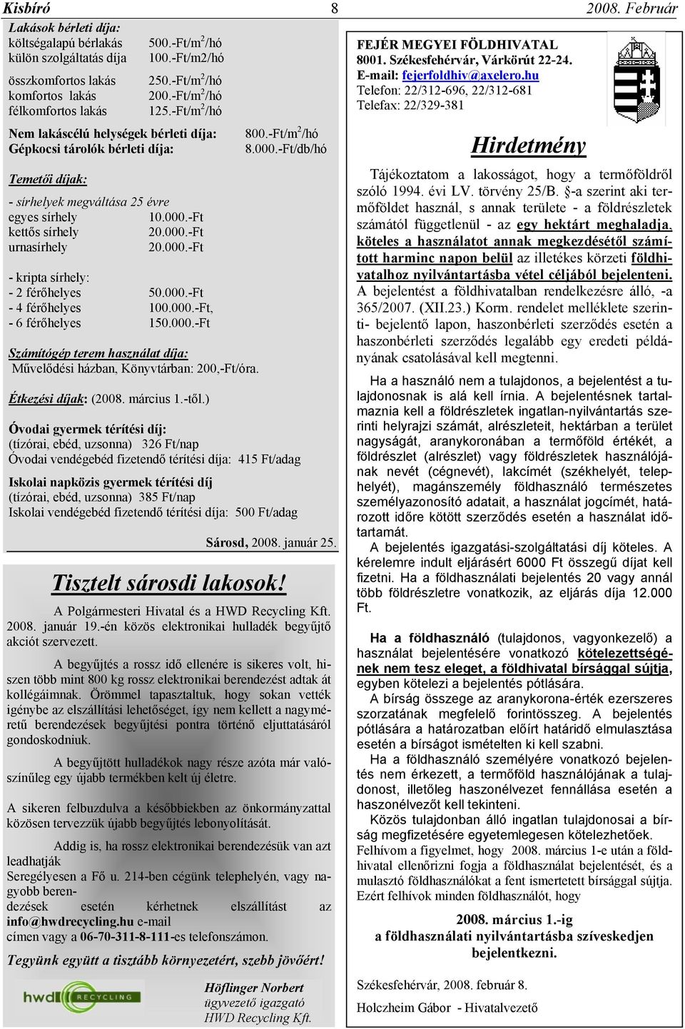 -Ft/m 2 /hó Telefax: 22/329-381 Nem lakáscélú helységek bérleti díja: Gépkocsi tárolók bérleti díja: Temetői díjak: - sírhelyek megváltása 25 évre egyes sírhely 10.000.-Ft kettős sírhely 20.000.-Ft urnasírhely 20.