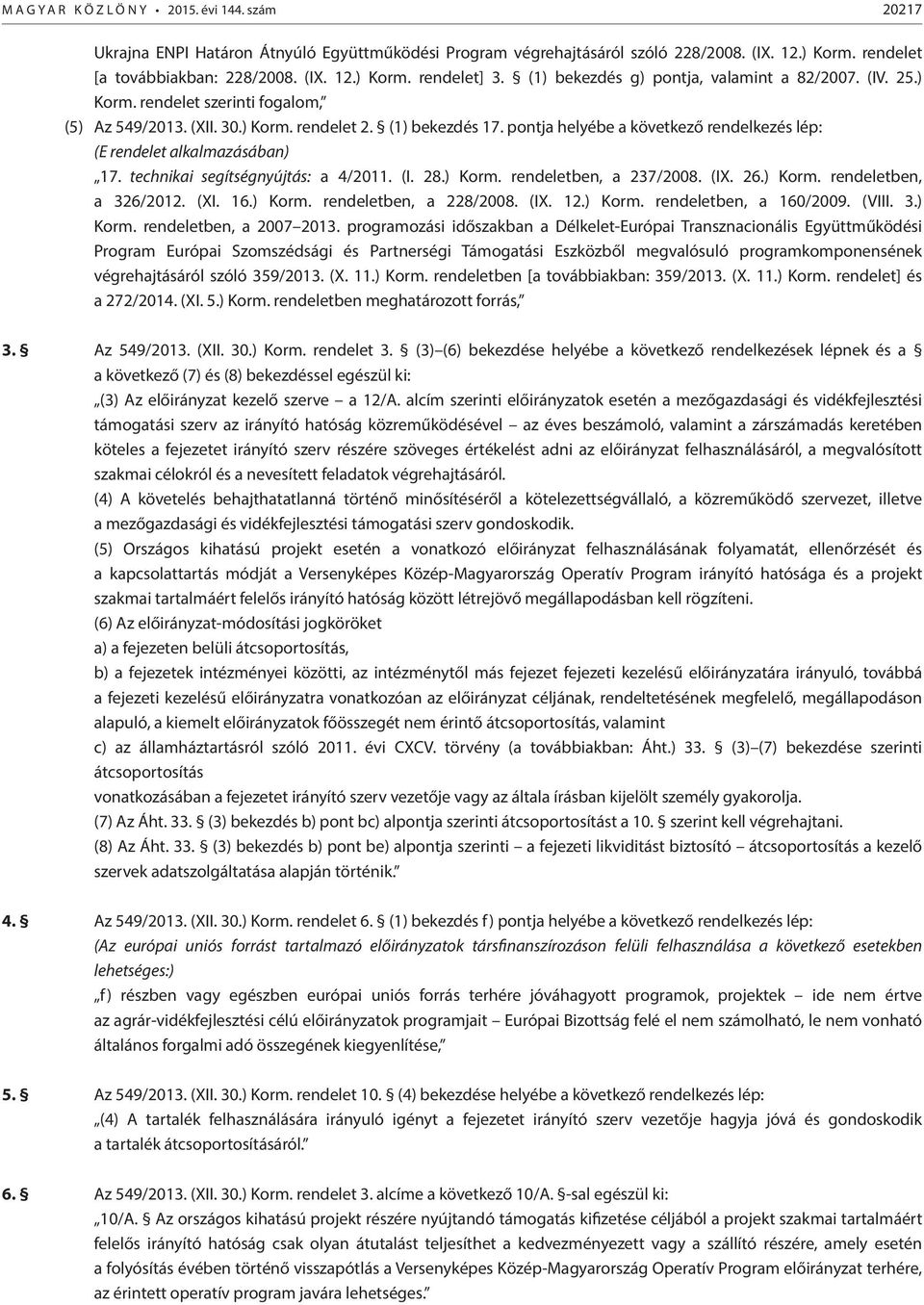 pontja helyébe a következő rendelkezés lép: (E rendelet alkalmazásában) 17. technikai segítségnyújtás: a 4/2011. (I. 28.) Korm. rendeletben, a 237/2008. (IX. 26.) Korm. rendeletben, a 326/2012. (XI.