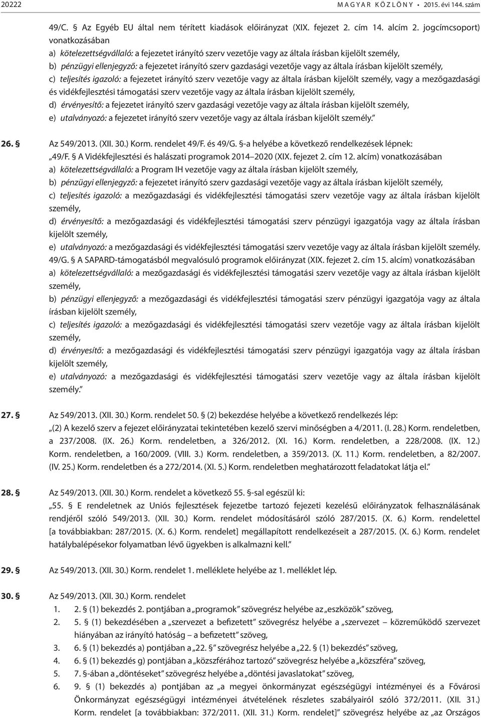 vezetője vagy az általa írásban kijelölt személy, c) teljesítés igazoló: a fejezetet irányító szerv vezetője vagy az általa írásban kijelölt személy, vagy a mezőgazdasági és vidékfejlesztési