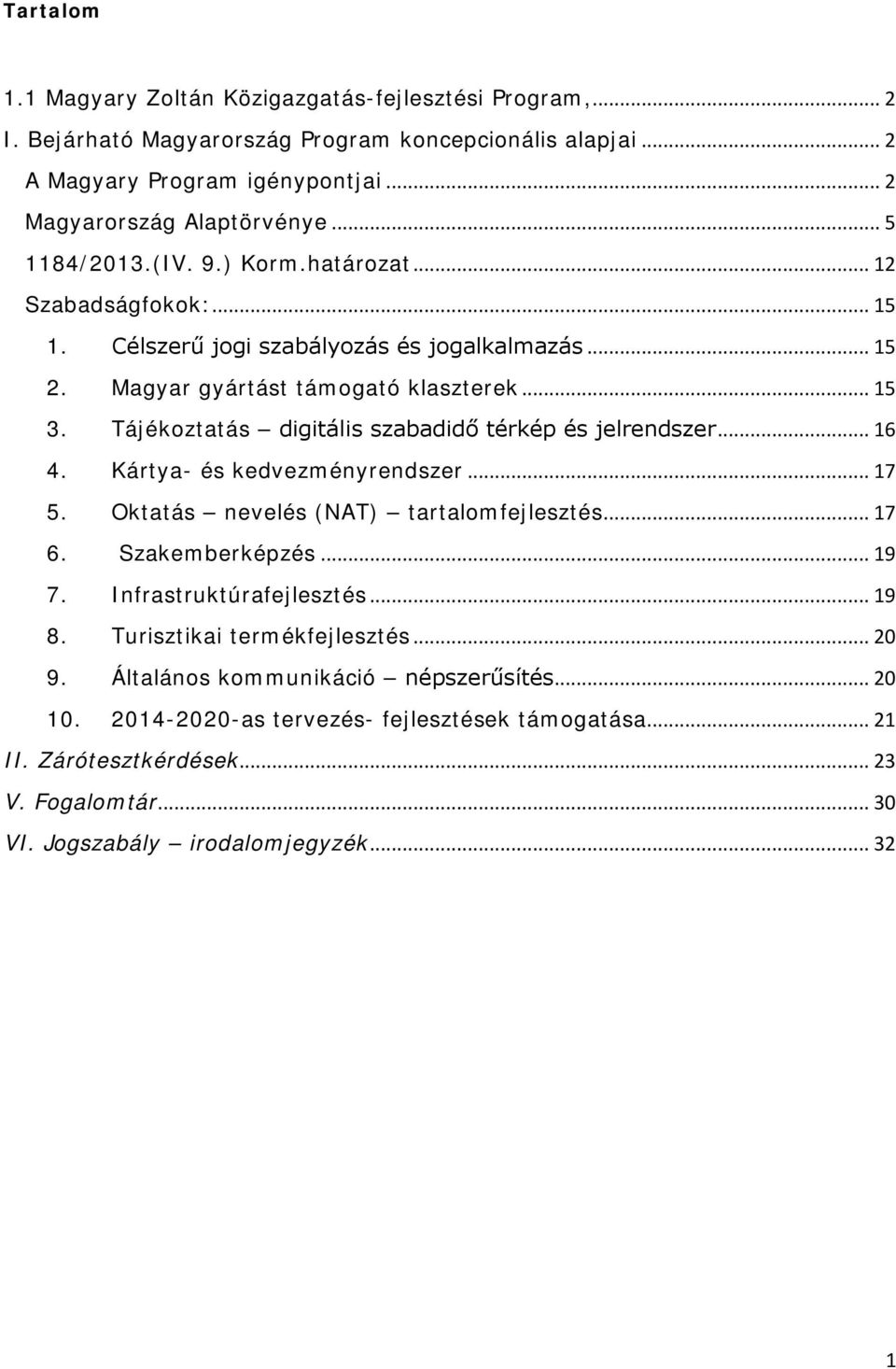 Tájékoztatás digitális szabadidő térkép és jelrendszer... 16 4. Kártya- és kedvezményrendszer... 17 5. Oktatás nevelés (NAT) tartalomfejlesztés... 17 6. Szakemberképzés... 19 7.