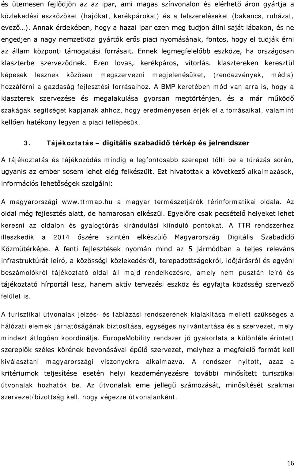 forrásait. Ennek legmegfelelőbb eszköze, ha országosan klaszterbe szerveződnek. Ezen lovas, kerékpáros, vitorlás.