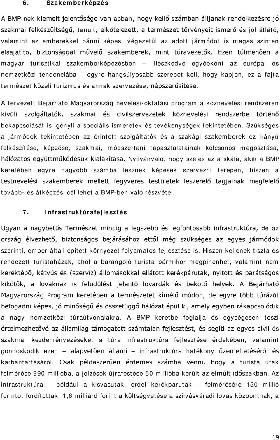 Ezen túlmenően a magyar turisztikai szakemberképezésben illeszkedve egyébként az európai és nemzetközi tendenciába egyre hangsúlyosabb szerepet kell, hogy kapjon, ez a fajta természet közeli turizmus