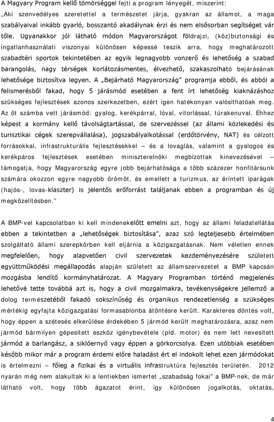 Ugyanakkor jól látható módon Magyarországot földrajzi, (köz)biztonsági és ingatlanhasználati viszonyai különösen képessé teszik arra, hogy meghatározott szabadtéri sportok tekintetében az egyik