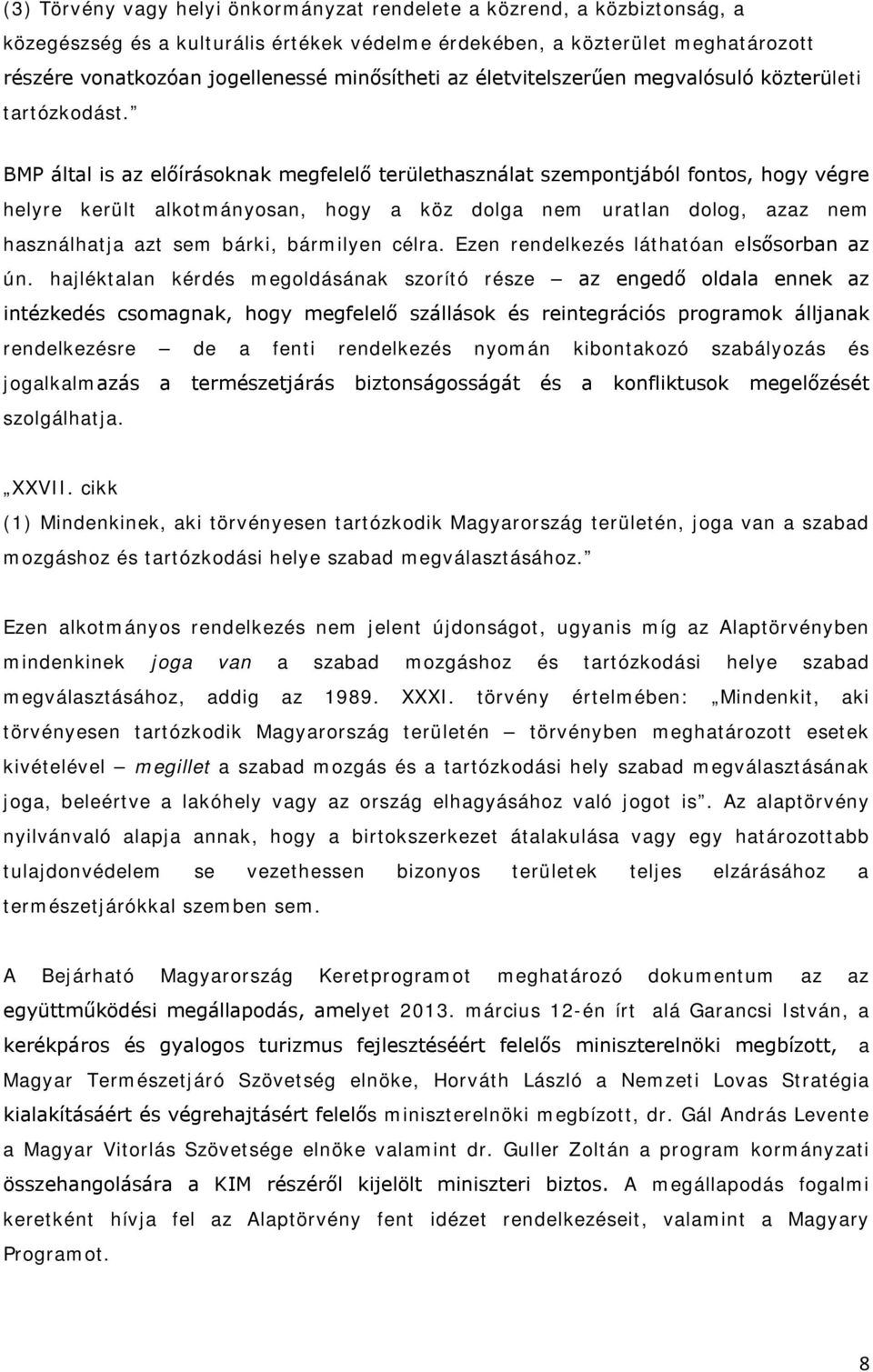 BMP által is az előírásoknak megfelelő területhasználat szempontjából fontos, hogy végre helyre került alkotmányosan, hogy a köz dolga nem uratlan dolog, azaz nem használhatja azt sem bárki,