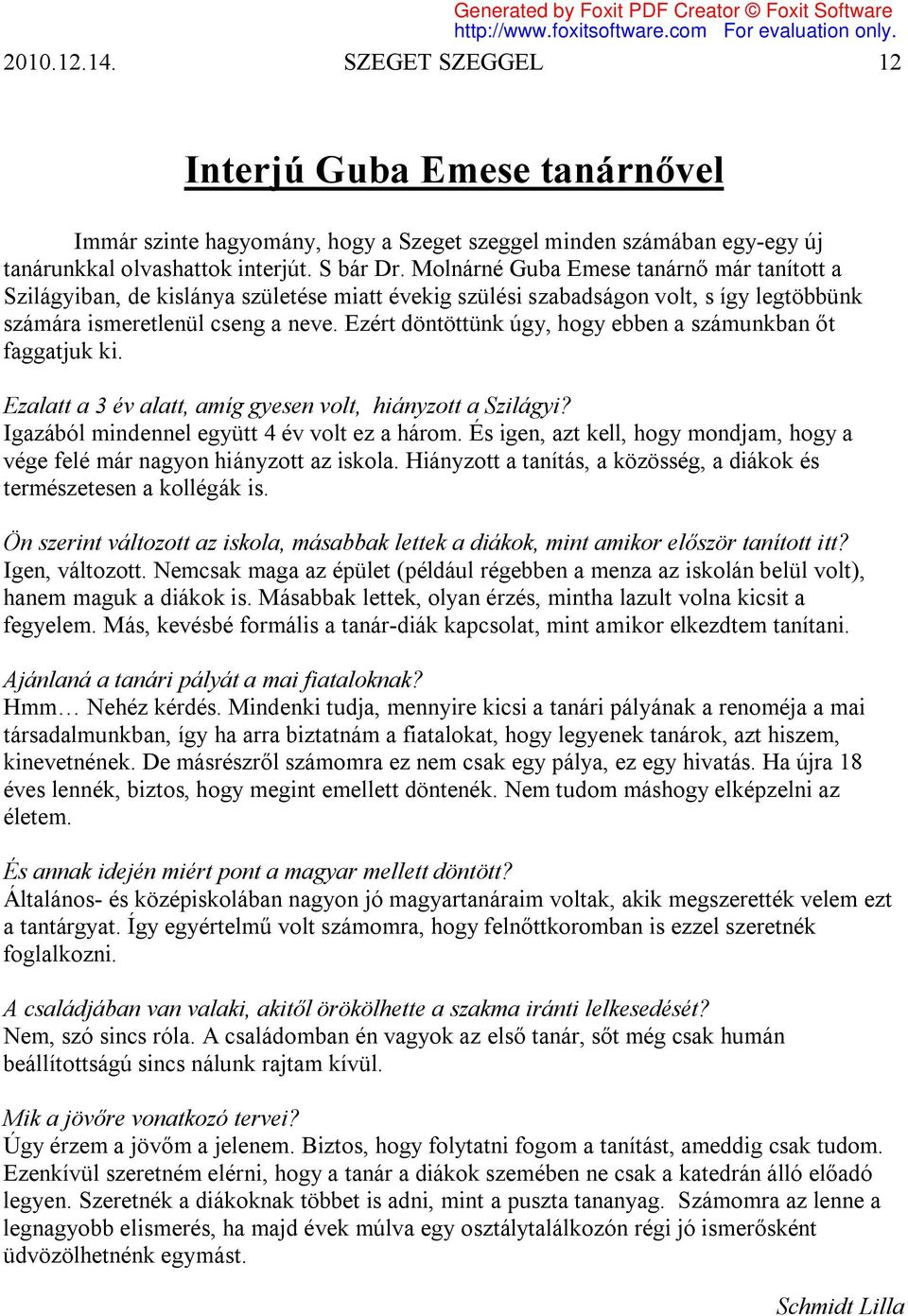 Ezért döntöttünk úgy, hogy ebben a számunkban őt faggatjuk ki. Ezalatt a 3 év alatt, amíg gyesen volt, hiányzott a Szilágyi? Igazából mindennel együtt 4 év volt ez a három.