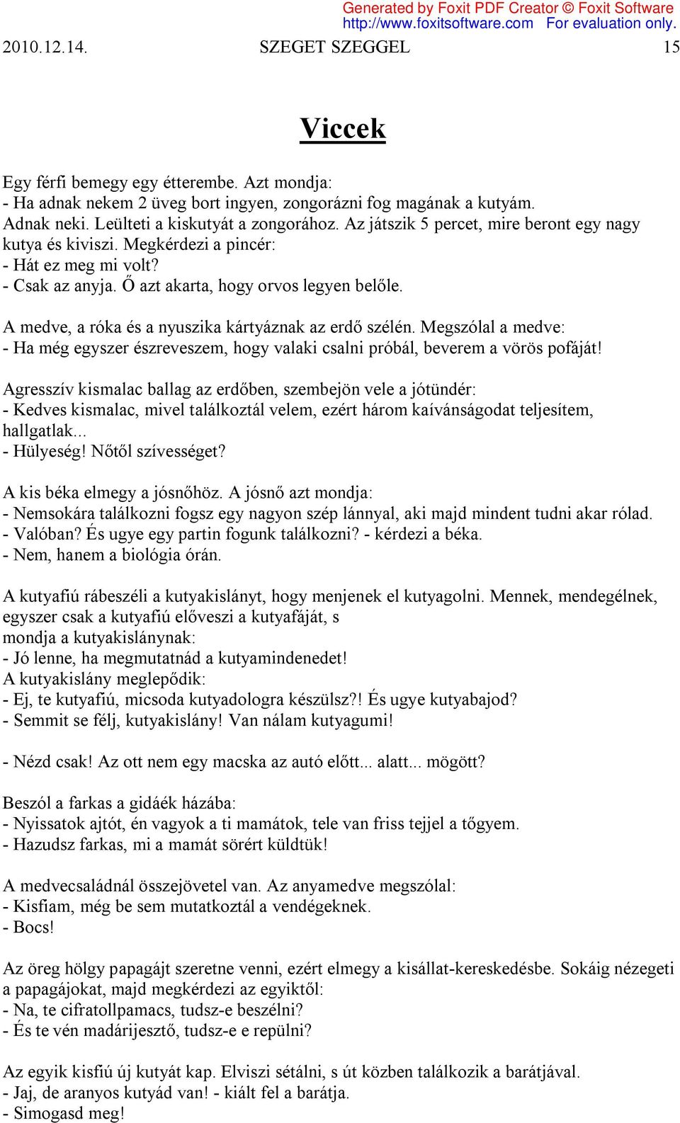 A medve, a róka és a nyuszika kártyáznak az erdő szélén. Megszólal a medve: - Ha még egyszer észreveszem, hogy valaki csalni próbál, beverem a vörös pofáját!