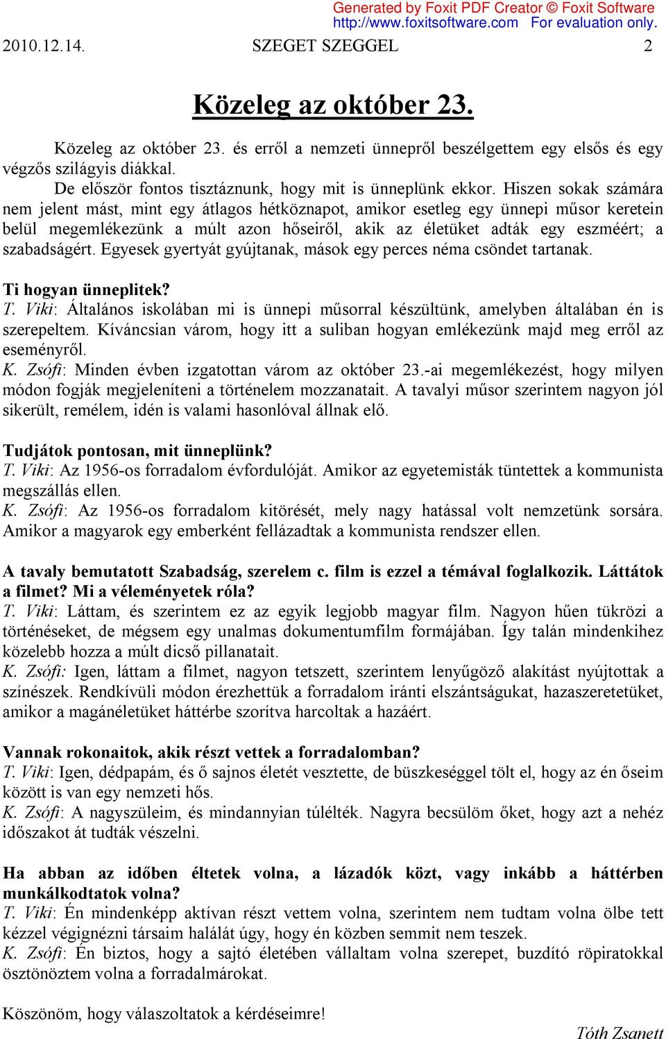 Hiszen sokak számára nem jelent mást, mint egy átlagos hétköznapot, amikor esetleg egy ünnepi műsor keretein belül megemlékezünk a múlt azon hőseiről, akik az életüket adták egy eszméért; a