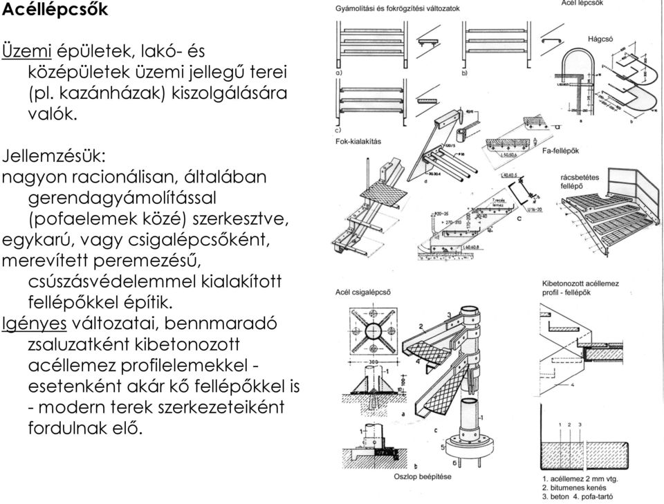 csigalépcsőként, merevített peremezésű, csúszásvédelemmel kialakított fellépőkkel építik.